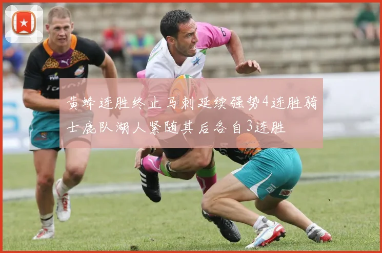 黄蜂连胜终止马刺延续强势4连胜骑士鹿队湖人紧随其后各自3连胜
