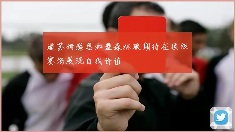 道苏姆感恩加盟森林狼期待在顶级赛场展现自我价值
